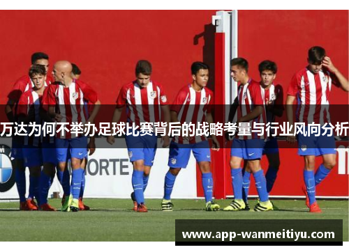 万达为何不举办足球比赛背后的战略考量与行业风向分析