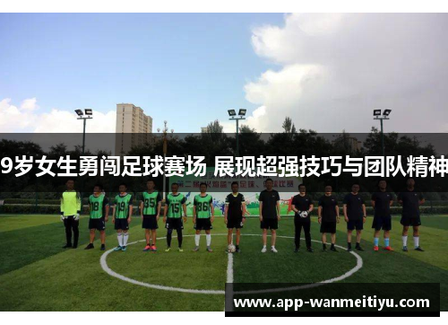 9岁女生勇闯足球赛场 展现超强技巧与团队精神