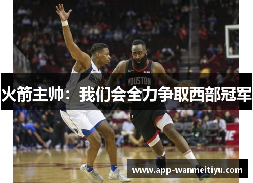 火箭主帅：我们会全力争取西部冠军