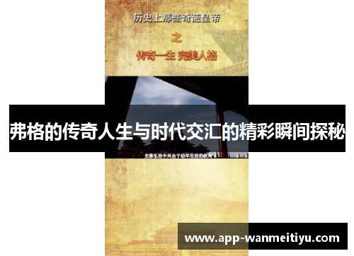 弗格的传奇人生与时代交汇的精彩瞬间探秘