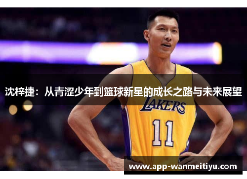 沈梓捷：从青涩少年到篮球新星的成长之路与未来展望